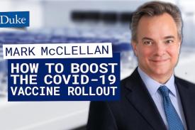 Mark McClellan headshot with text How to Boost the COVID-19 Vaccine Rollout Mark McClellan headshot with text How to Boost the COVID-19 Vaccine Rollout